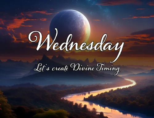 Wednesday: Let’s create Divine Timing